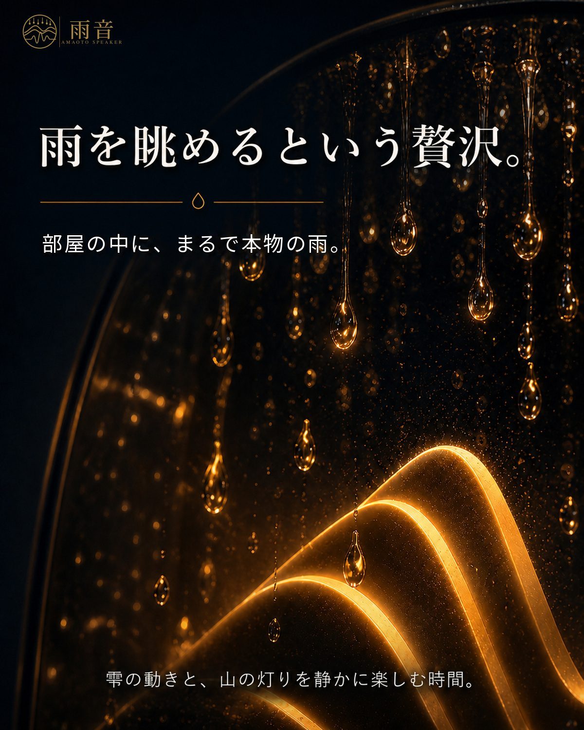 雨を眺めるという贅沢。部屋の中に、まるで本物の雨。雫の動きと、山の灯りを静かに楽しむ時間。